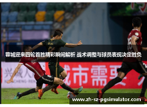 蓉城迎来四轮首胜精彩瞬间解析 战术调整与球员表现决定胜负 蓉城迎来四轮首胜精彩瞬间解析 战术调整与球员表现决定胜负