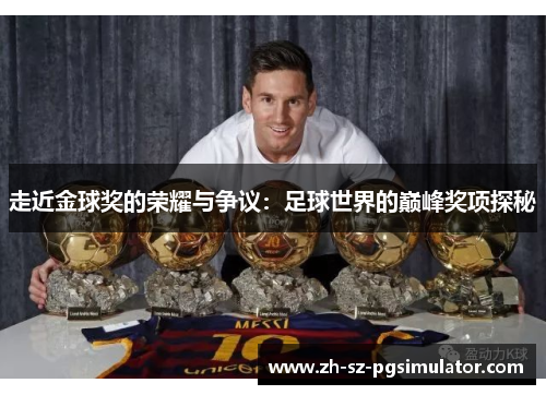 走近金球奖的荣耀与争议:足球世界的巅峰奖项探秘 走近金球奖的荣耀与争议:足球世界的巅峰奖项探秘
