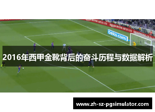 2016年西甲金靴背后的奋斗历程与数据解析 2016年西甲金靴背后的奋斗历程与数据解析