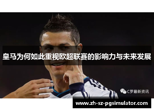 皇马为何如此重视欧超联赛的影响力与未来发展
