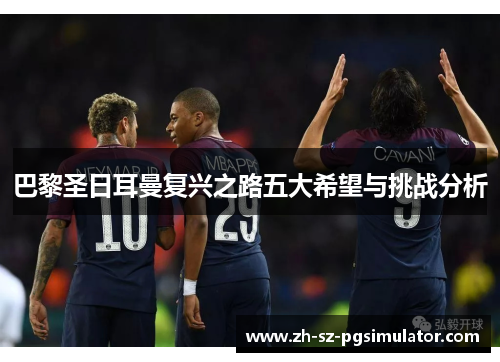 巴黎圣日耳曼复兴之路五大希望与挑战分析