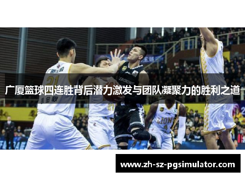 广厦篮球四连胜背后潜力激发与团队凝聚力的胜利之道