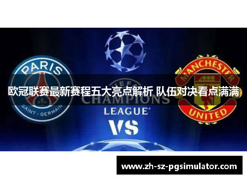 欧冠联赛最新赛程五大亮点解析 队伍对决看点满满