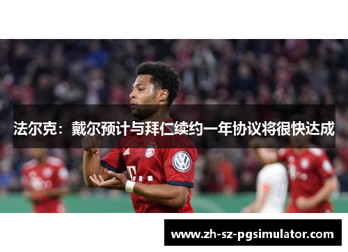 法尔克：戴尔预计与拜仁续约一年协议将很快达成