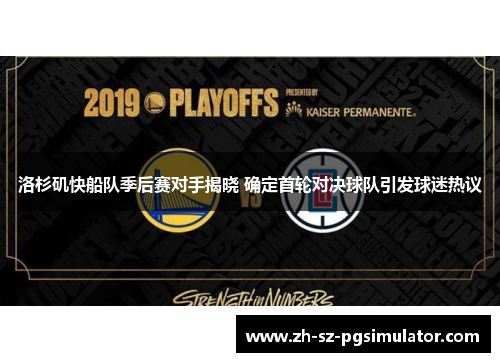 洛杉矶快船队季后赛对手揭晓 确定首轮对决球队引发球迷热议