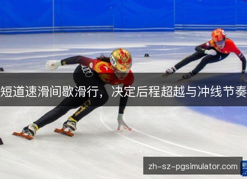 短道速滑间歇滑行,决定后程超越与冲线节奏 短道速滑间歇滑行,决定后程超越与冲线节奏